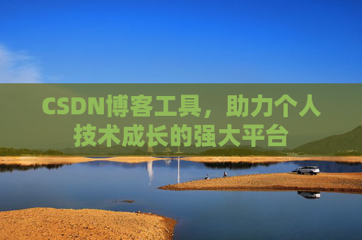 CSDN博客工具,助力个人技术成长的强大平台